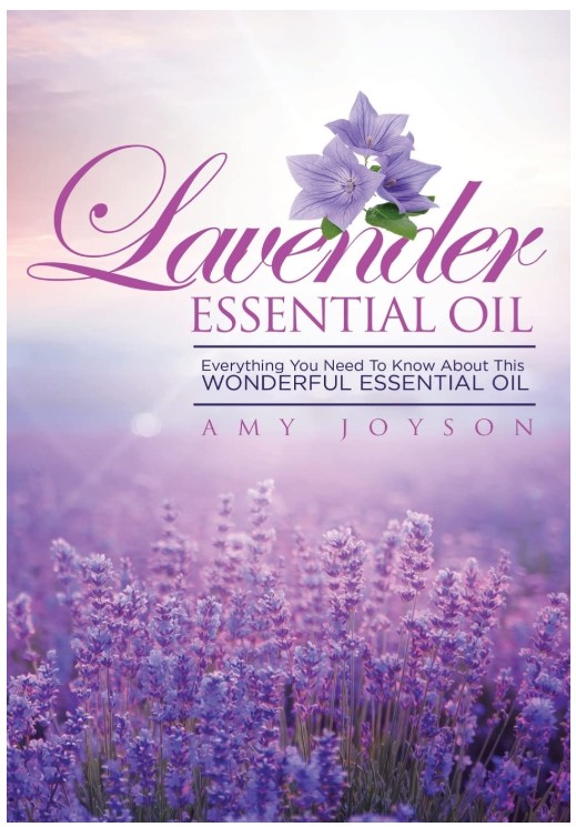 Lavender Essential Oil: Everything You Need To Know About This Wonderful Essential Oil (Essential Oils And Aromatherapy)